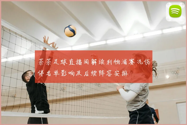 茶茶足球直播间解读利物浦赛况伤停名单影响及后续阵容安排